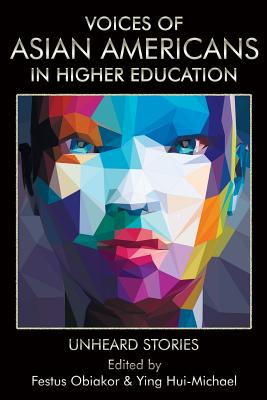 Voices of Asian Americans in Higher Education: Unheard Stories - Obiakor, Festus E. (Editor), and Hui-Michael, Ying (Editor)