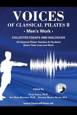 Voices of Classical Pilates: Men's Work - Fiasca, Peter, PhD (Editor), and Bergesen, Amy Baria (Editor), and Diffine, Suzanne Michele (Editor)