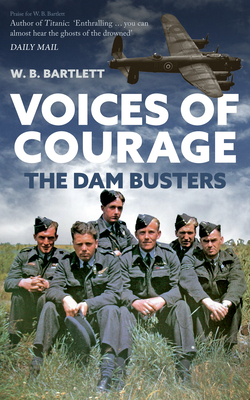 Voices of Courage: The Dam Busters - Bartlett, W B