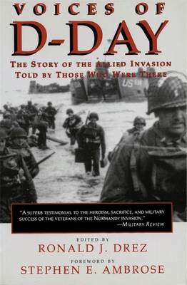 Voices of D-Day: The Story of the Allied Invasion Told by Those Who Were There - Drez, Ronald J (Editor), and Ambrose, Stephen E (Foreword by)