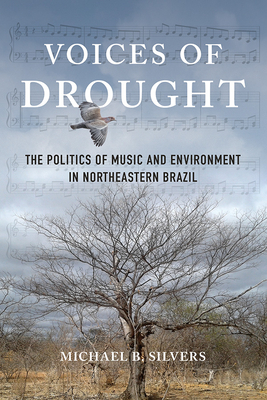 Voices of Drought: The Politics of Music and Environment in Northeastern Brazil - Silvers, Michael B