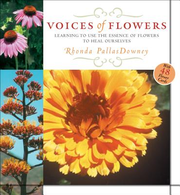 Voices of Flowers: Learning to Use the Essence of Flowers to Heal Ourselves - Pallasdowney, Rhonda M