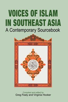 Voices of Islam in Southeast Asia: A Contemporary Sourcebook - Fealy, Greg (Editor), and Hooker, Virginia (Editor)