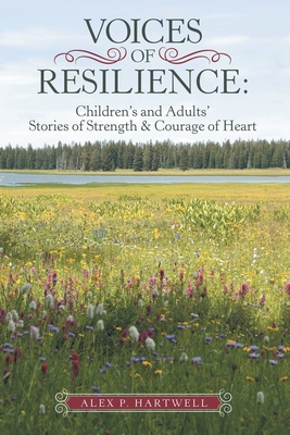 Voices of Resilience: Children's and Adults' Stories of Strength & Courage of Heart - Hartwell, Alex P