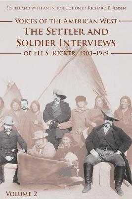 Voices of the American West, Volume 2: The Settler and Soldier Interviews of Eli S. Ricker, 1903-1919 - Ricker, Eli S, and Jensen, Richard E (Editor)