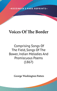 Voices Of The Border: Comprising Songs Of The Field, Songs Of The Bower, Indian Melodies And Promiscuous Poems (1867)