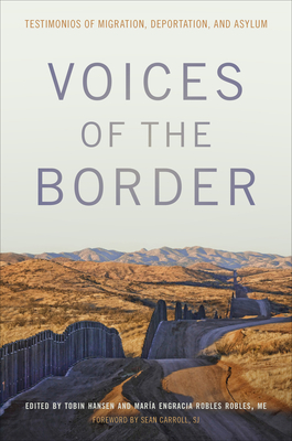Voices of the Border: Testimonios of Migration, Deportation, and Asylum - Hansen, Tobin (Editor), and Robles Robles, Mara Engracia (Editor), and Carroll, Sean (Foreword by)