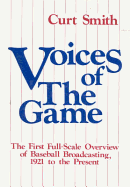 Voices of the Game: The First Full-Scale Overview of Baseball Broadcasing, 1921 to the Present: The First Full-Scale Overview of Baseball Broadcasing, 1921 to the Present - Smith, Curt