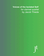 Voices of the Isolated Self for clarinet quartet: Full bound music for performance, study, and review