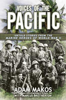 Voices of the Pacific: Untold Stories from the Marine Heroes of World War II - Makos, Adam, and Brotherton, Marcus