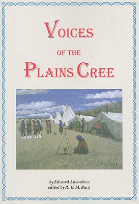 Voices of the Plains Cree - Ahenakew, Edward, and Buck, Ruth M (Editor)