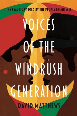 Voices of the Windrush Generation: The real story told by the people themselves - Matthews, David