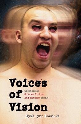 Voices of Vision: Creators of Science Fiction and Fantasy Speak - Blaschke, Jayme Lynn