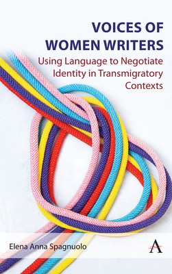 Voices of Women Writers: Using Language to Negotiate Identity in (Trans)migratory Contexts - Spagnuolo, Elena Anna