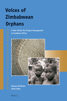 Voices of Zimbabwean Orphans: A New Vision for Project Management in Southern Africa - Dzirikure, Manasa, and Allen, Garth