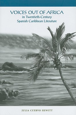 Voices Out of Africa in Twentieth-Century Spanish Caribbean Literature - Cuervo Hewitt, Julia