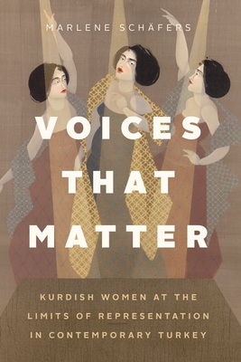 Voices That Matter: Kurdish Women at the Limits of Representation in Contemporary Turkey - Schfers, Marlene