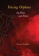 Voicing Orpheus: On Poets and Poetry