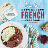 Voila!: The Effortless French Cookbook: Easy Recipes to Savor the Classic Tastes of France