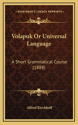 Volapuk or Universal Language: A Short Grammatical Course (1888) - Kirchhoff, Alfred