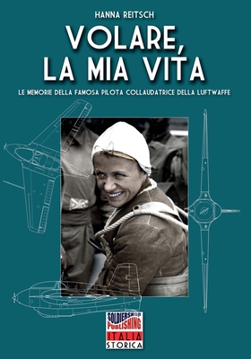 Volare, la mia vita - Reitsch, Hanna, and Lombardi, Andrea