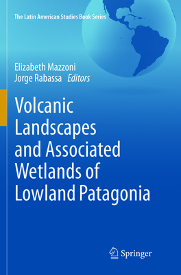 Volcanic Landscapes and Associated Wetlands of Lowland Patagonia - Mazzoni, Elizabeth (Editor), and Rabassa, Jorge (Editor)