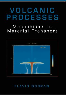 Volcanic Processes: Mechanisms in Material Transport - Dobran, Flavio