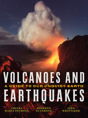 Volcanoes and Earthquakes: A Guide to Our Unquiet Earth - Petrone, Chiara Maria, and Scandone, Roberto, and Whittaker, Alex