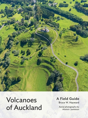 Volcanoes of Auckland: A Field Guide - Hayward, Bruce W., and Jamieson, Alastair (Photographer)