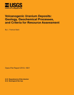Volcanogenic Uranium Deposits: Geology, Geochemical Processes, and Criteria for Resource Assessment