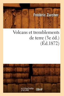 Volcans Et Tremblements de Terre (3e d.) (d.1872) - Zurcher, Frdric