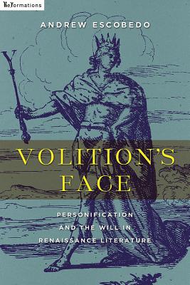 Volition's Face: Personification and the Will in Renaissance Literature - Escobedo, Andrew