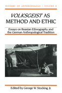 Volksgeist as Method and Ethic: Essays in Boasian Ethnography and the German Anthropological Tradition