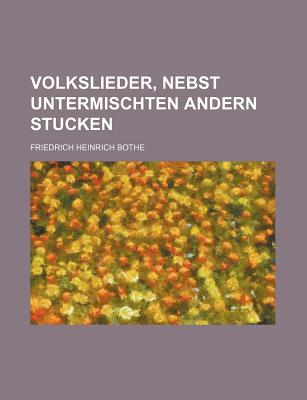 Volkslieder, Nebst Untermischten Andern Stucken - Bothe, Friedrich Heinrich