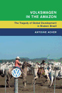 Volkswagen in the Amazon: The Tragedy of Global Development in Modern Brazil