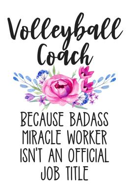 Volleyball Coach Because Badass Miracle Worker Isn't an Official Job Title: White Floral Lined Journal Notebook for Volleyball Coaches, Instructors, and Trainers - Press, Happy Cricket