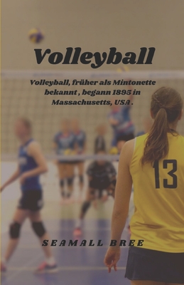 Volleyball: Volleyball, fr?her als Mintonette bekannt, begann 1895 in Massachusetts, USA . - Bree, Seamall