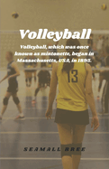 Volleyball: Volleyball, which was once known as mintonette, began in Massachusetts, USA, in 1895.