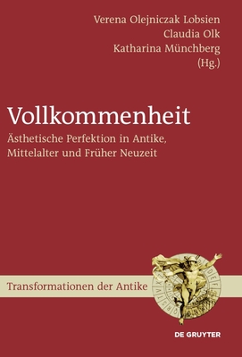 Vollkommenheit: Asthetische Perfektion in Antike, Mittelalter Und Fruher Neuzeit - Lobsien, Verena (Editor), and Olk, Claudia (Editor), and M?nchberg, Katharina (Editor)