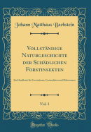 Vollstndige Naturgeschichte der Schdlichen Forstinsekten, Vol. 1: Ein Handbuch fr Forstmnner, Cameralisten und Dekonomen (Classic Reprint)