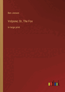 Volpone; Or, The Fox: in large print