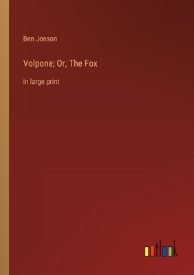 Volpone; Or, The Fox: in large print - Jonson, Ben