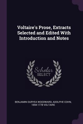 Voltaire's Prose, Extracts Selected and Edited With Introduction and Notes - Woodward, Benjamin Duryea, and Cohn, Adolphe, and Voltaire, 1694-1778