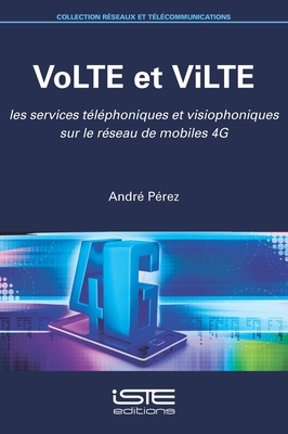 VoLTE et ViLTE: Les services t?l?phoniques et visiophoniques sur le r?seau de mobiles 4G - P?rez, Andr?