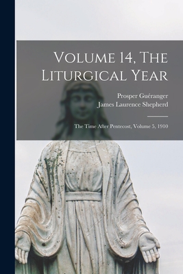 Volume 14, The Liturgical Year: The Time After Pentecost, Volume 5, 1910 - Guranger, Prosper 1806-1875, and Shepherd, James Laurence 1825-1885