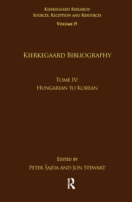 Volume 19, Tome IV: Kierkegaard Bibliography: Hungarian to Korean - Sajda, Peter (Editor), and Stewart, Jon (Editor)