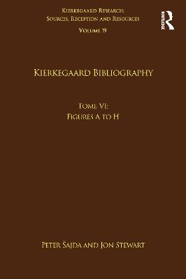 Volume 19, Tome VI: Kierkegaard Bibliography: Figures A to H - Sajda, Peter (Editor), and Stewart, Jon (Editor)