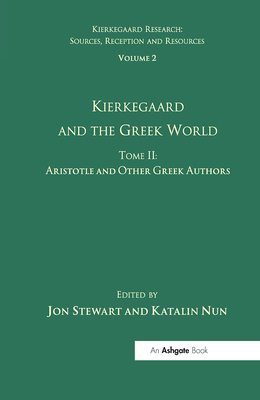 Volume 2, Tome II: Kierkegaard and the Greek World - Aristotle and Other Greek Authors - Nun, Katalin, and Stewart, Jon (Editor)