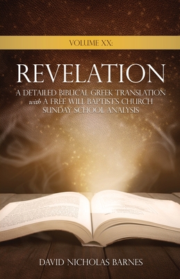 Volume XX Revelation: A Detailed Biblical Greek Translation with A Free Will Baptist's Church Sunday School Analysis - Barnes, David Nicholas