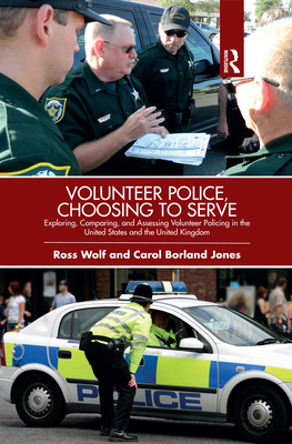 Volunteer Police, Choosing to Serve: Exploring, Comparing, and Assessing Volunteer Policing in the United States and the United Kingdom - Wolf, Ross, and Jones, Carol Borland